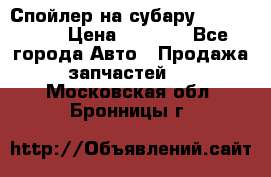 Спойлер на субару 96031AG000 › Цена ­ 6 000 - Все города Авто » Продажа запчастей   . Московская обл.,Бронницы г.